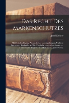 Paperback Das Recht Des Markenschutzes: Mit Berücksichtigung Ausländischer Gesetzgebungen, Und Mit Besonderer Rücksicht Auf Die Englische, Anglo-Amerikanische [German] Book