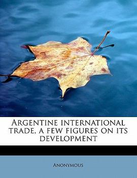 Paperback Argentine International Trade, a Few Figures on Its Development Book