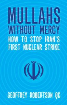 Paperback Mullahs Without Mercy: How to Stop Iran's First Nuclear Strike. Geoffrey Robertson Book