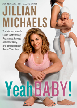Paperback Yeah Baby!: The Modern Mama's Guide to Mastering Pregnancy, Having a Healthy Baby, and Bouncing Back Better Than Ever Book
