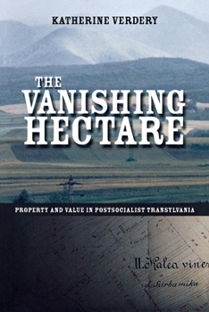 Paperback The Vanishing Hectare: Property and Value in Postsocialist Transylvania Book