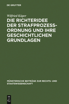 Hardcover Die Richteridee Der Strafprozessordnung Und Ihre Geschichtlichen Grundlagen [German] Book