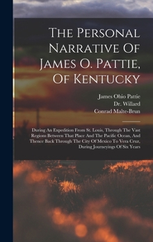 Hardcover The Personal Narrative Of James O. Pattie, Of Kentucky: During An Expedition From St. Louis, Through The Vast Regions Between That Place And The Pacif Book