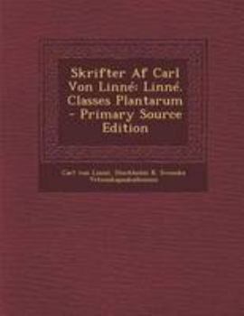 Paperback Skrifter AF Carl Von Linne: Linne. Classes Plantarum [Swedish] Book