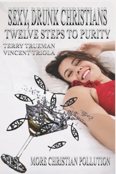 Paperback Sexy, Drunk Christians: Twelve Steps to Purity: More Christian Pollution Book