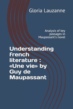 Understanding french literature : «Une vie» by Guy de Maupassant: Analysis of key passages in Maupassant's novel