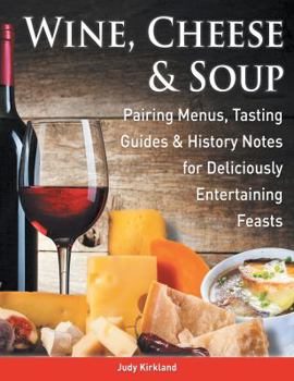 Paperback Wine, Cheese & Soup: Pairing Menus, Tasting Guides & History Notes for Deliciously Entertaining Feasts Book
