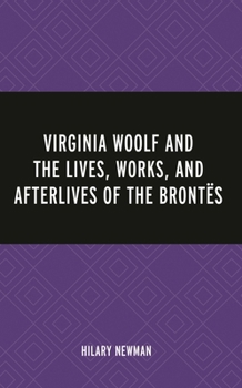 Virginia Woolf and the Lives, Works, and Afterlives of the Brontës