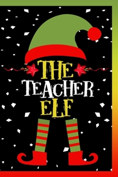 Paperback The Teacher Elf Notebook: Lined Journal Notebook Gift For Teachers - 120 Pages Lined Journals Notebooks Gifts For Christmas Lover Teacher from S Book