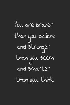 You are braver than you believe and stronger than you seem and smarter than you think journal: You are braver than you believe and stronger than you ... For Women and men and girls 120 pages 6*9