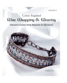 Paperback Celtic Inspired Wire Wrapping & Weaving: Intensive Course from Beginner to Advanced: 12 Complete Tutorials with Multiple New Techniques Book