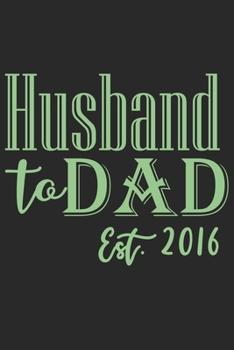 Husband to dad est 2016: A beautiful line journal for husband as the gift of anniversary day journal and valentine day journal