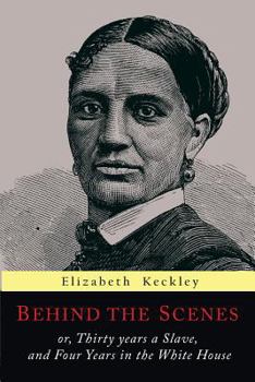 Behind the Scenes: Or, Thirty Years a Slave, and Four Years in the White House (Schomburg Library of Nineteenth-Century Black Women Writers)