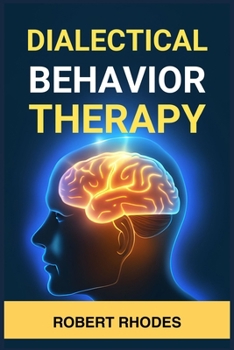 Paperback Dialectical Behavior Therapy: Mastering DBT Skills for Emotional Resilience and Balanced Living (2024 Beginner Guide) Book