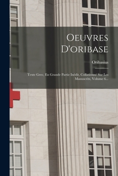 Paperback Oeuvres D'oribase: Texte Grec, En Grande Partie Inédit, Collationné Sur Les Manuscrits, Volume 6... [French] Book