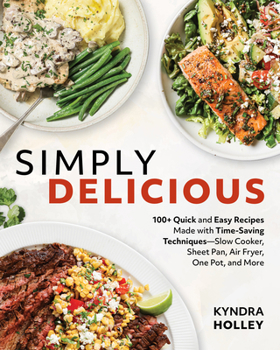 Paperback Simply Delicious: 100+ Quick and Easy Recipes Made with Time-Saving Techniques: Slow Cooker, Sheet Pan, Air Fryer, One Pot, and More Book