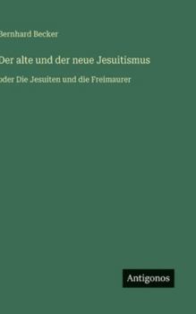 Hardcover Der alte und der neue Jesuitismus: oder Die Jesuiten und die Freimaurer [German] Book