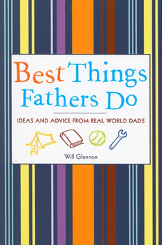 Paperback Best Things Fathers Do: Ideas and Advice from Real World Dads (for Fans of Dad, I Want to Hear Your Story) Book