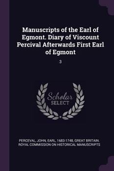 Paperback Manuscripts of the Earl of Egmont. Diary of Viscount Percival Afterwards First Earl of Egmont: 3 Book