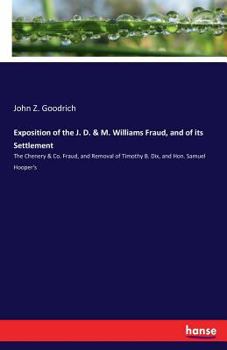 Paperback Exposition of the J. D. & M. Williams Fraud, and of its Settlement: The Chenery & Co. Fraud, and Removal of Timothy B. Dix, and Hon. Samuel Hooper's Book