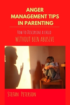 Paperback Anger management tips in parenting: How to Discipline a child without been abusive Book