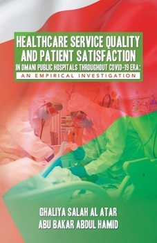 Paperback Healthcare Service Quality and Patient Satisfaction in Omani Public Hospitals Throughout Covid-19 Era: An Empirical Investigation Book
