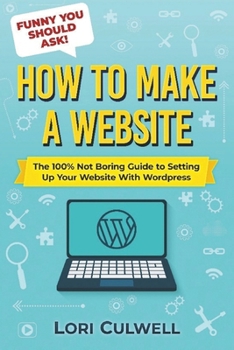 Funny You Should Ask How to Make a Website: The 100% Not Boring Guide to Setting Up Your Website With Wordpress B0CNQJ2MLF Book Cover