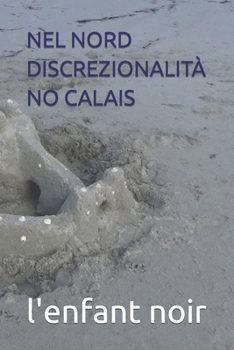 NEL NORD DISCREZIONALITÀ NO CALAIS (libro vietato ai minori di 18 anni) (Italian Edition)