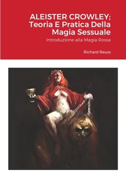 Paperback Aleister Crowley; Teoria E Pratica Della Magia Sessuale: Introduzione alla Magia Rossa [Italian] Book