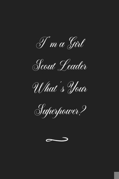 Paperback I'm a Girl Scout Leader What's Your Superpower?: Funny Office Notebook/Journal For Women/Men/Coworkers/Boss/Business (6x9 inch) Book