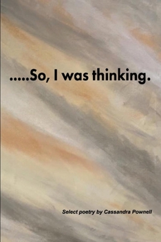 Paperback ....So, I Was Thinking.: Select Poetry by Cassandra Pownell Book