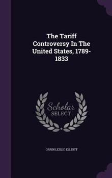 Hardcover The Tariff Controversy In The United States, 1789-1833 Book