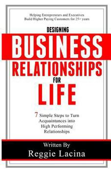Paperback Designing Business Relationships for Life: 7 Simple Steps to to Turn Acquaintances into High Performing Relationships Book