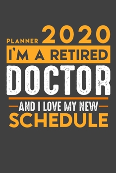 Paperback Planner 2020 for retired DOCTOR: I'm a retired DOCTOR and I love my new Schedule - 120 Daily Calendar Pages - 6" x 9" - Retirement Planner Book