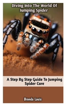 Paperback Diving Into the World of Jumping Spider: A Step by Step Guide To Jumping Spider Care Book