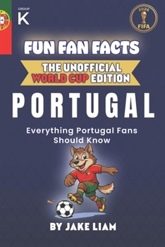 Fun Fan Facts: World Cup Edition – Portugal: Everything Young Portugal Fans Should Know (Fun Fan Facts: The Unofficial Sports Guide)