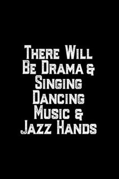 There Will Be Drame & Singing Dancing Music & Jazz Hands: Notebook Gift For Drama Class student, Theater notebook Gifts for her, Funny Theater student notebook Lined Notebook, Journal