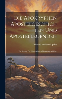 Hardcover Die Apokryphen Apostelgeschichten Und Apostellegenden: Ein Beitrag Zur Altchristlichen Literaturgeschichte [German] Book