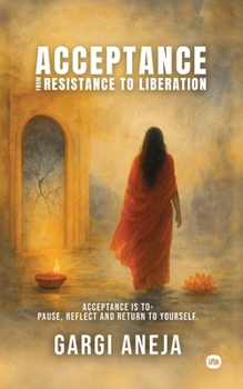 Paperback Acceptance (From Resistance to Liberation): Acceptance is to - Pause, reflect and return to yourself Book