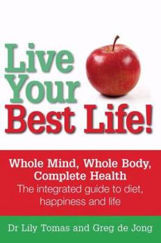 Live Your Best Life: Whole Mind, Whole Body, Complete Health Suppliment Guide to Whole Health and Happiness