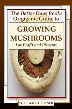 Paperback The Better Days Books Origiganic Guide to Growing Mushrooms for Profit and Pleasure Book