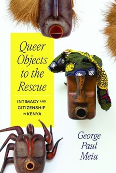 Hardcover Queer Objects to the Rescue: Intimacy and Citizenship in Kenya Book