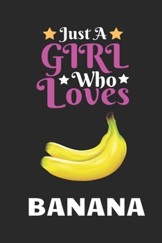 Paperback Just A Girl Who Loves Banana: Best Gift for Banana Lovers, 6x9 inch 100 Pages Christmas & Birthday Gift / Journal / Notebook / Diary Book