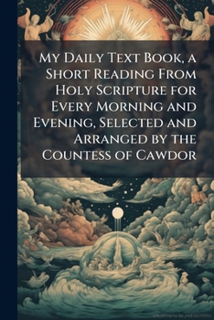 Paperback My Daily Text Book, a Short Reading From Holy Scripture for Every Morning and Evening, Selected and Arranged by the Countess of Cawdor Book