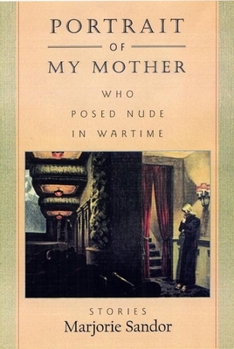 Paperback Portrait of My Mother, Who Posed Nude in Wartime: Stories Book