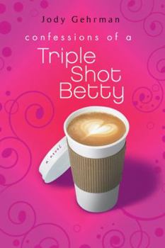Confessions of a Triple Shot Betty - Book #1 of the Triple Shot Bettys