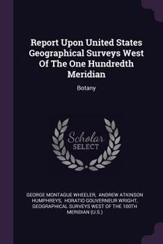 Paperback Report Upon United States Geographical Surveys West Of The One Hundredth Meridian: Botany Book