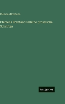 Clemens Brentano's kleine prosaische Schriften