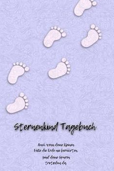 Sternenkind Tagebuch: Auch wenn deine kleinen Füße die Erde nie berührten, sind deine Spuren trotzdem da. Platz für Erinnerungen von Eltern und ... oder Neugeborenentod.liniert (German Edition)