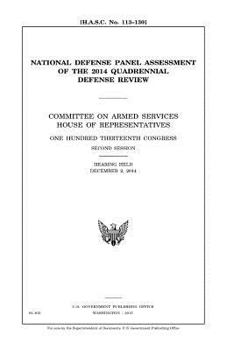 National Defense Panel assessment of the 2014 Quadrennial Defense Review : Committee on Armed Services, House of Representatives, One Hundred ... session, hearing held December 2, 2014.